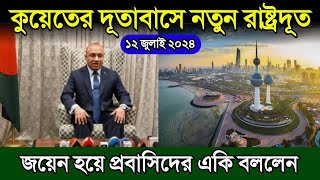 কুয়েতের দূতাবাসে নতুন রাষ্ট্রদূত নিয়োগ | প্রবাসিদের উদ্দেশ্য একি বললেন | কুয়েতের খবর | Kuwait