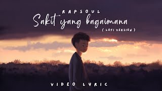 RapSouL - SAKIT YANG BAGAIMANA || Lofi Version ( Video Lyric )