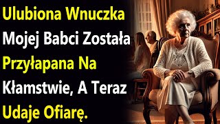 Ulubiona Wnuczka Mojej Babci Została Przyłapana Na Kłamstwie, A Teraz Udaje Ofiarę.