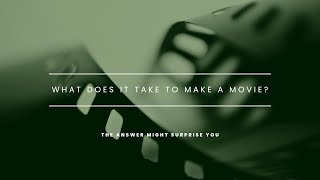 What Does It Take To Make a Movie? The Answer Might Surprise You!