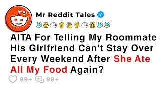 AITA For Telling Roommate His Girlfriend Can't Stay After She Ate All My Food Again? - Best Reddit