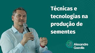 Alexandre Gazolla | Técnicas e tecnologias na produção de sementes