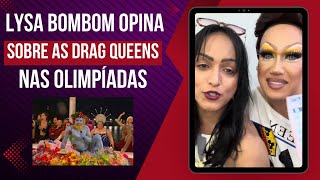 Lysa Bombom opina sobre as Drag Queens nas Olimpíadas