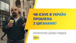 Чи існує в Україні проблема з циганами? // Опитування НК+