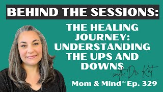 329: Behind the Sessions: The Healing Journey: Understanding the Ups and Downs