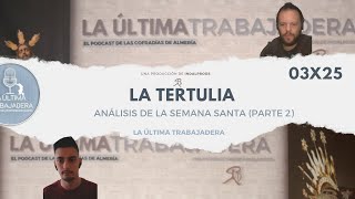 La Tertulia: Análisis de la Semana Santa 2023 (Parte 2) | La Última Trabajadera | 03x25