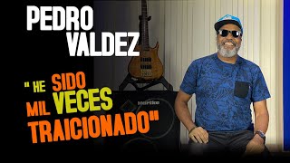 Pedro Valdez " He sido mil veces Traicionado"