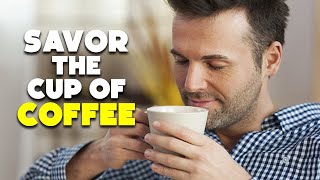 Savor The Cup of Coffee