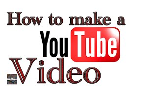 How to Make a YouTube Video: How to Make YouTube Videos -- Make a YouTube Video