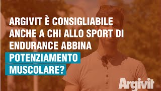 Argivit è consigliato a chi allo sport di endurance abbina attività di potenziamento muscolare?