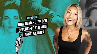 How to Make 'Em Beg to Work for You with Dr. Angela Lauria