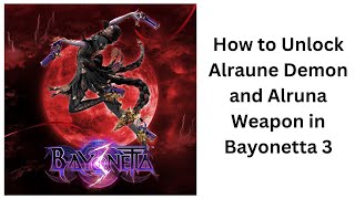 How to Unlock Alraune Demon and Alruna Weapon in Bayonetta 3