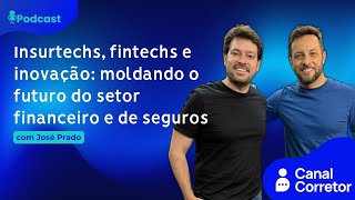 #82 Insurtechs, fintechs e inovação: moldando o futuro do setor financeiro e de seguros (JOSÉ PRADO)