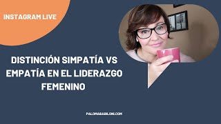 Live-Distinción Empatía y Simpatía. Incluiremos el Liderazgo Femenino