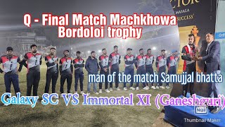 Q - Final Match// Bordoloi Trophy 🏆  Machkhowa// Galaxy SC VS Immortal XI ( Ganeshguri )//