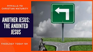 Pitfalls to Christian Maturity - Another Jesus: The Anointed Jesus