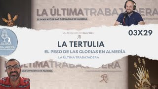 La Tertulia: El peso de las Glorias en Almería | La Última Trabajadera | 03x29