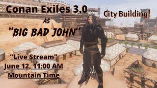 Let's Play Conan Exiles 3.0 as "Big Bad John" Live Stream!