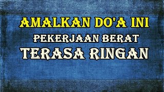 DOA AGAR PEKERJAAN BERAT TERASA RINGAN, AMALKAN DAN BACA INI