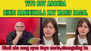 TITO BOY ABONDA HINDI NANINIWALA KAY MARIS RACAL  NAKITAAN NIYA ITO NG BUTAS ,