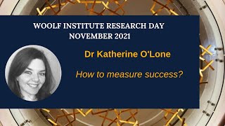 Dr Katherine O'Lone - Research Day 2021 - How to measure success?