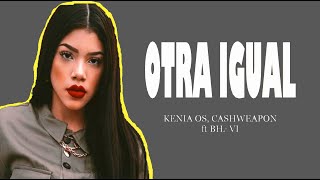 OTRA IGUAL (Letra) - Kenia Os, Bhavi, Cashweapon