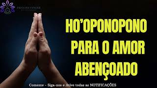 HO'OPONOPONO PARA O AMOR ABENÇOADO #amor #oração #deus