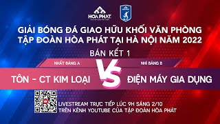 [Giải Bóng đá giao hữu khối VP Hòa Phát tại HN năm 2022] Bán kết 1: Tôn - CTKL và Điện máy gia dụng