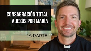 1a Parte: Consagración Total a Jesus por Maria