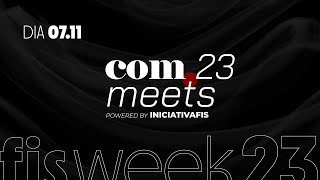 #COMMEETS23 - Dia 07/11 - #FISWeek23