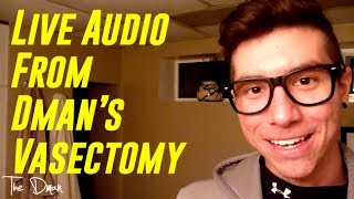 Live Audio From Dman's Vasectomy - My Experience Getting A Vasectomy