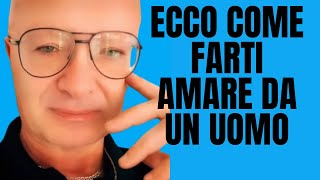 ECCO COME FARTI AMARE DA UN UOMO