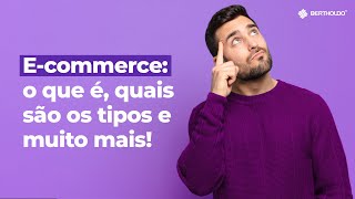 E-commerce – o que é, quais os tipos e muito mais