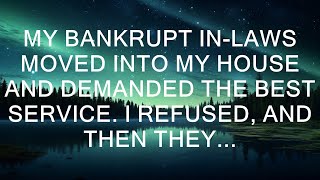 My Bankrupt In-Laws Moved Into My House And Demanded The Best Service. I Refused, And Then They Di