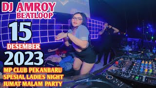 DJ AMROY 15 DESEMBER 2023 MP CLUB PEKANBARU SPECIAL LADIES NIGHT JUMAT MALAM PARTY ROOM (VIIPBOSSRW)