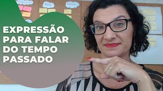 Uma expressão para falar do tempo passado