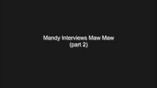 Mandy interviews Maw Maw part 2 of 4