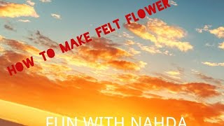 HOW TO MAKE A FELT FLOWER!