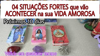 04 SITUAÇÕES FORTES Pra Sua VIDA AMOROSA próx 10 Dias