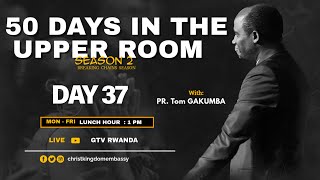 LUNCH HOUR | DAY 37 OF 50 DAYS IN UPPER ROOM SEASON 2 | BREAKING CHAINS WITH PR TOM GAKUMBA