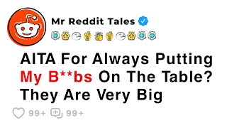 AITA For Always Putting My B**bs On The Table? - Best Reddit Stories