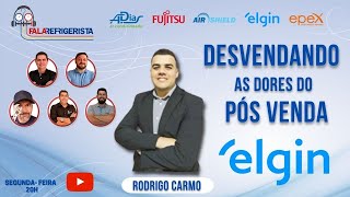 DESVENDANDO AS DORES DO PÓS VENDA ELGIN - RODRIGO CARMO  - FALA REFRIGERISTA | #110