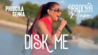 Priscila Senna - Disk Me (Arrocha Musa) - REPERTÓRIO 2024