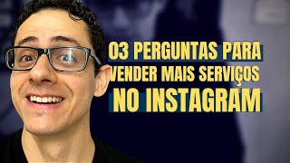 03 PERGUNTAS PARA VENDER MAIS SERVIÇOS NO INSTAGRAM