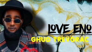 Love Eno (nawona ekisirani Kya ex gwe) - Ghud Trevorac ft monlyrics256 new release 2023