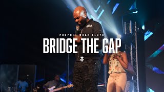 BRIDGE THE GAP || PROPHET NOAH FLOYD