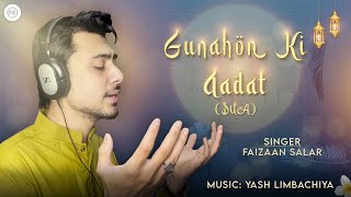 Gunahon Ki Aadat | Dua | Faizaan Salar | Islamic Naat | Ramadan 2023