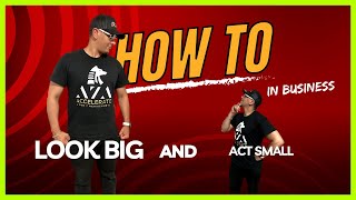 Business secrets: Look BIG and act small