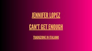 Jennifer Lopez - Can't Get Enough - Traduzione Italiano