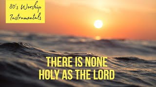 Instrumental Worship - There is none holy as the Lord